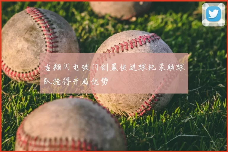 吉翔闪电破门创最快进球纪录助球队抢得开局优势