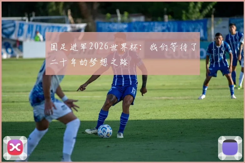 国足进军2026世界杯：我们等待了二十年的梦想之路