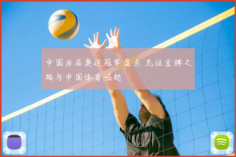 中国历届奥运冠军盘点 见证金牌之路与中国体育崛起