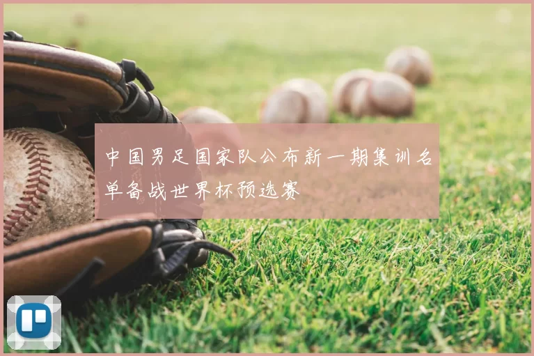 中国男足国家队公布新一期集训名单备战世界杯预选赛
