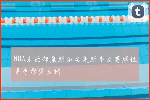 NBA东西部最新排名更新季后赛席位争夺形势分析