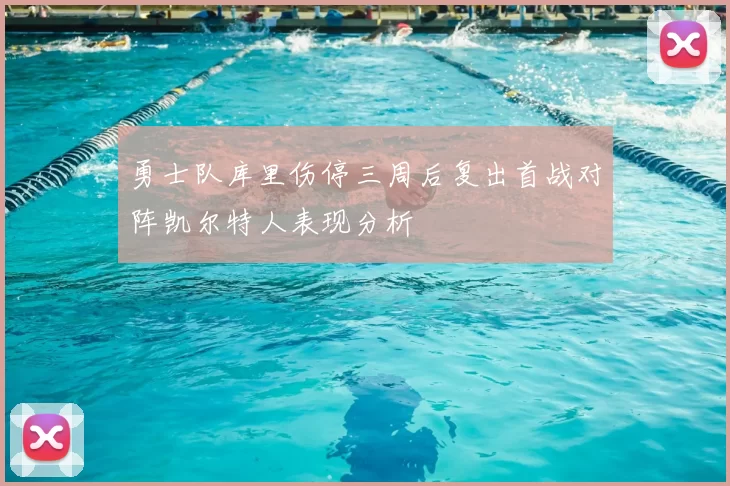 勇士队库里伤停三周后复出首战对阵凯尔特人表现分析