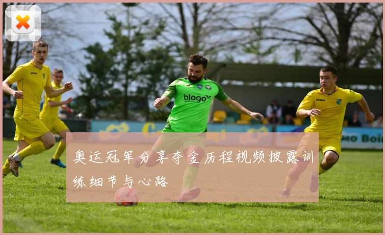 奥运冠军分享夺金历程视频披露训练细节与心路
